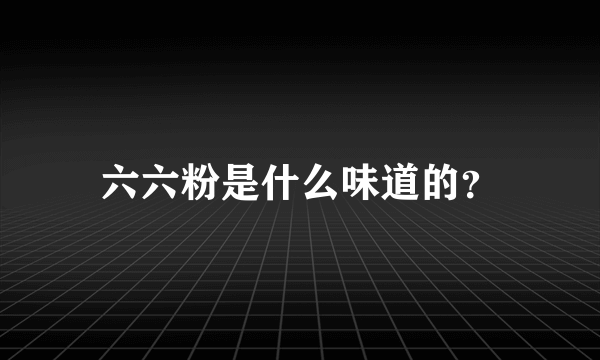 六六粉是什么味道的？