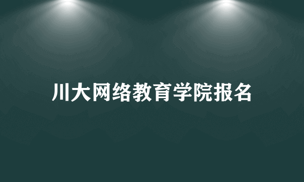 川大网络教育学院报名