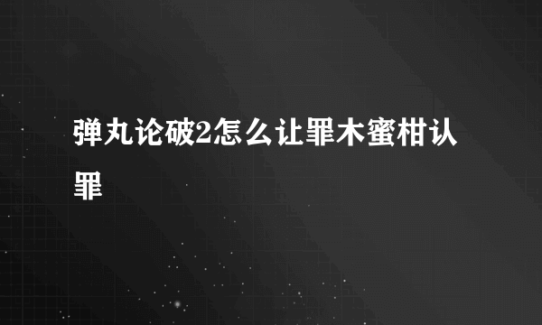 弹丸论破2怎么让罪木蜜柑认罪