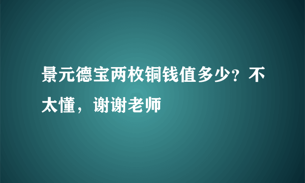 景元德宝两枚铜钱值多少？不太懂，谢谢老师