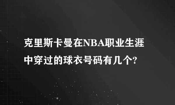 克里斯卡曼在NBA职业生涯中穿过的球衣号码有几个?