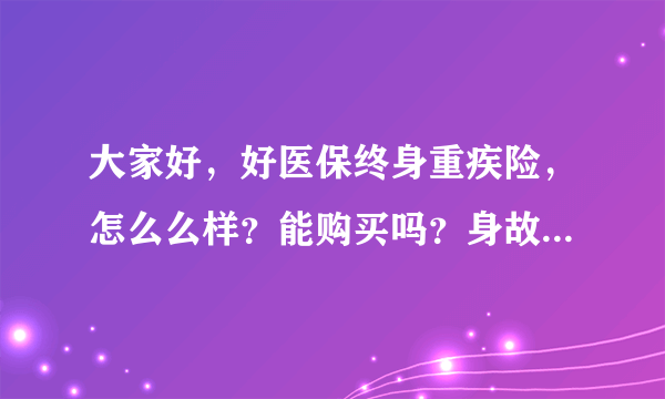 大家好，好医保终身重疾险，怎么么样？能购买吗？身故返还需要选吗