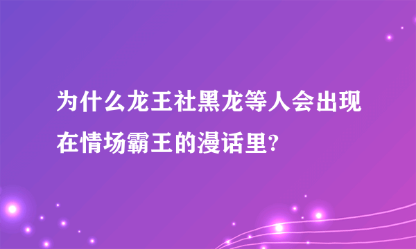 为什么龙王社黑龙等人会出现在情场霸王的漫话里?