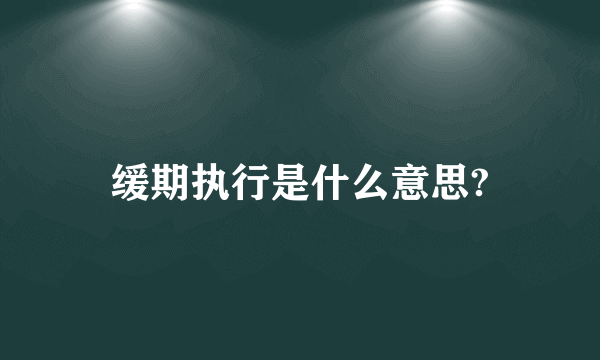 缓期执行是什么意思?