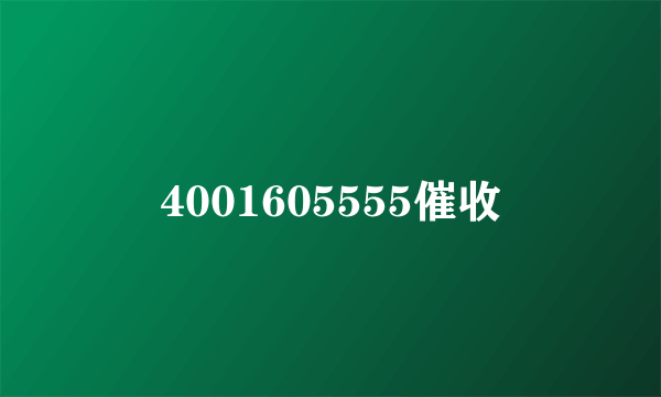 4001605555催收