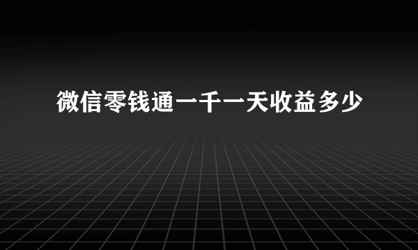 微信零钱通一千一天收益多少