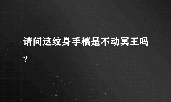 请问这纹身手稿是不动冥王吗？