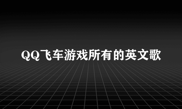 QQ飞车游戏所有的英文歌