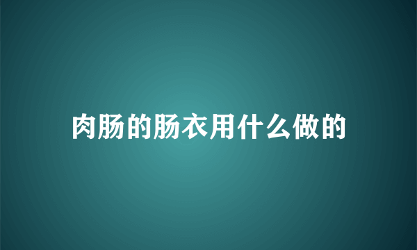 肉肠的肠衣用什么做的