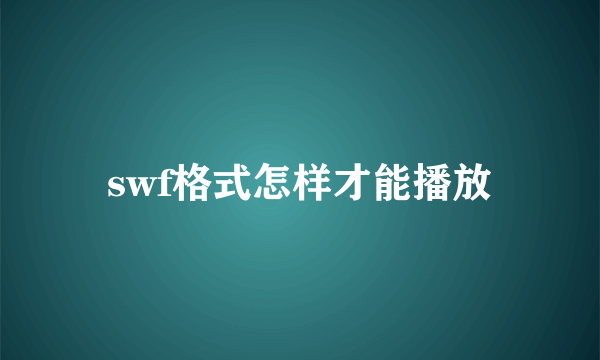 swf格式怎样才能播放