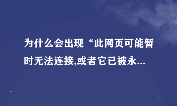 为什么会出现“此网页可能暂时无法连接,或者它已被永久性地移动到新网址。”怎么解决？