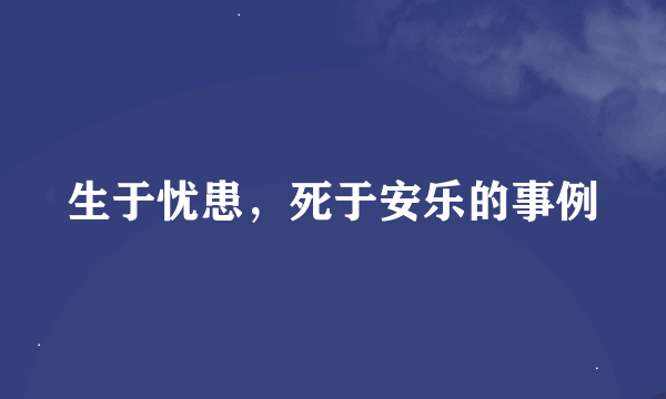 生于忧患，死于安乐的事例