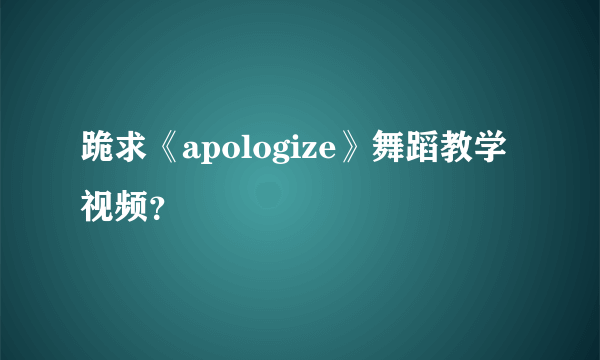 跪求《apologize》舞蹈教学视频？