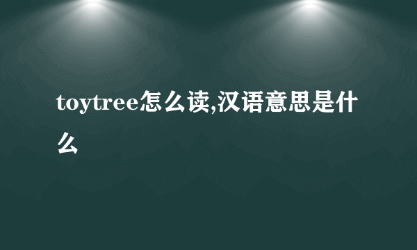 toytree怎么读,汉语意思是什么