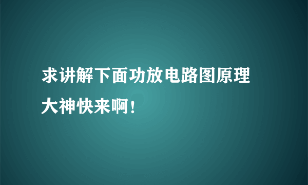 求讲解下面功放电路图原理 大神快来啊！