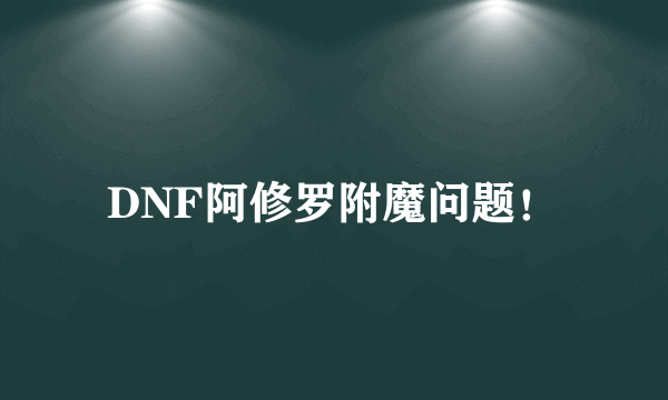 DNF阿修罗附魔问题！