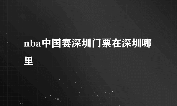 nba中国赛深圳门票在深圳哪里