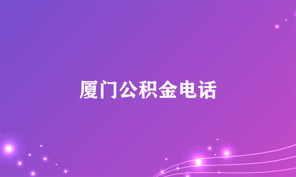 厦门公积金电话