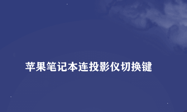 
苹果笔记本连投影仪切换键
