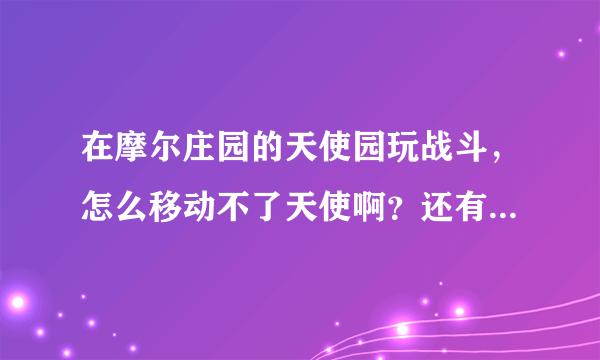 在摩尔庄园的天使园玩战斗，怎么移动不了天使啊？还有战利品怎么得？