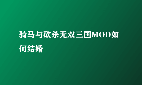 骑马与砍杀无双三国MOD如何结婚