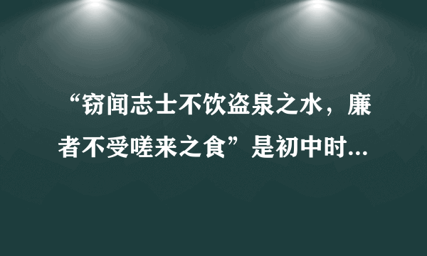 “窃闻志士不饮盗泉之水，廉者不受嗟来之食”是初中时候哪篇文言文里学的？好像是叫“乐羊子妻”？