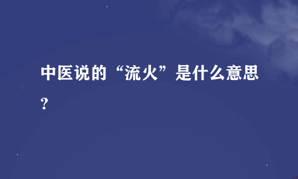 中医说的“流火”是什么意思？