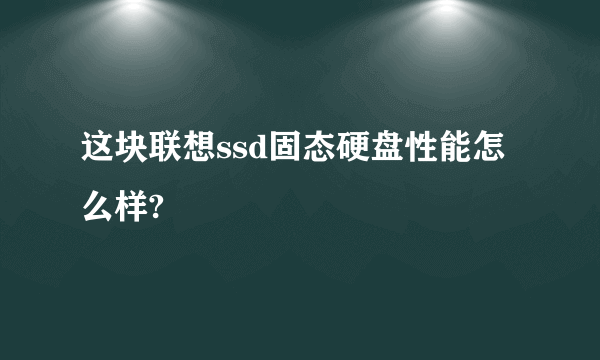 这块联想ssd固态硬盘性能怎么样?