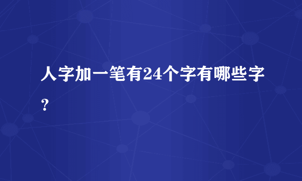 人字加一笔有24个字有哪些字？