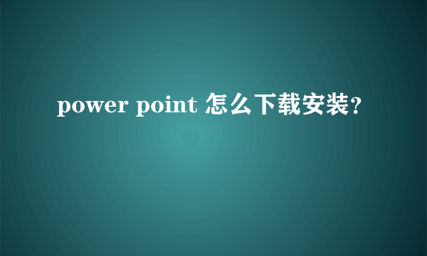 power point 怎么下载安装？