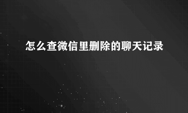 怎么查微信里删除的聊天记录