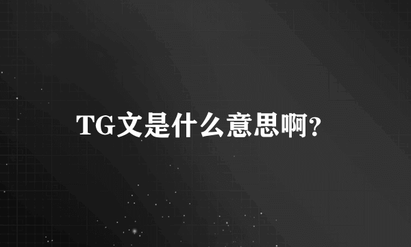 TG文是什么意思啊？