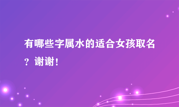 有哪些字属水的适合女孩取名？谢谢！