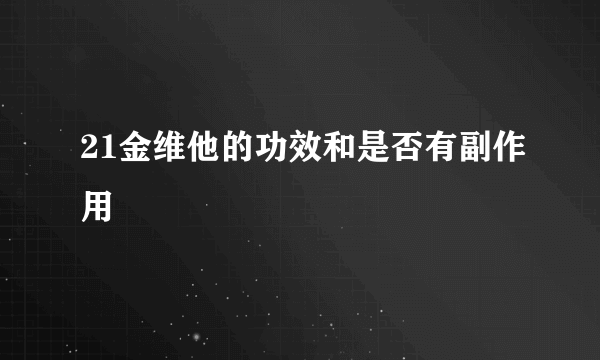 21金维他的功效和是否有副作用