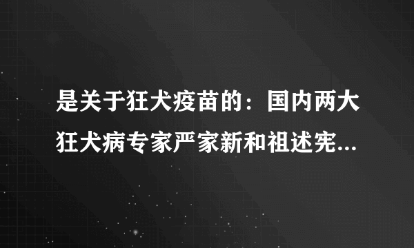 是关于狂犬疫苗的：国内两大狂犬病专家严家新和祖述宪老师在疫苗接种时间的观点不一致。前者认为在发病前