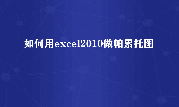 如何用excel2010做帕累托图