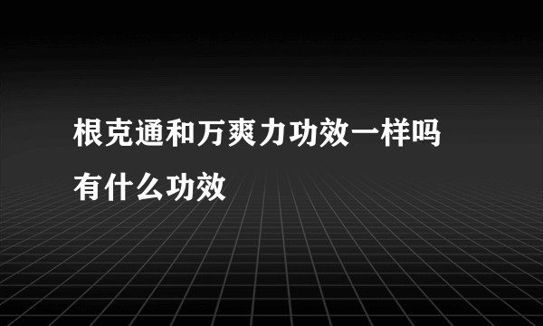 根克通和万爽力功效一样吗 有什么功效