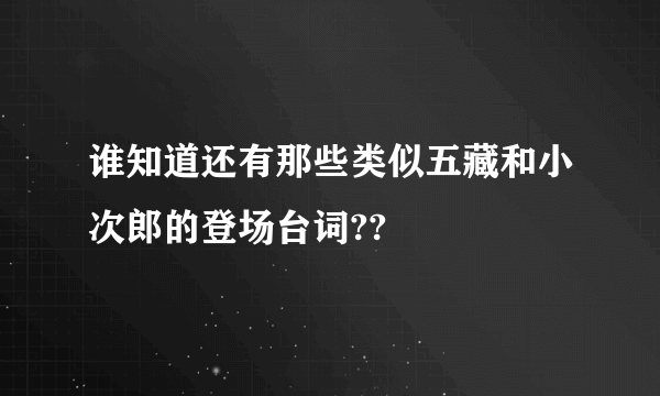 谁知道还有那些类似五藏和小次郎的登场台词??