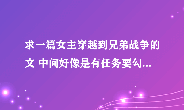 求一篇女主穿越到兄弟战争的文 中间好像是有任务要勾搭朝日奈兄弟们