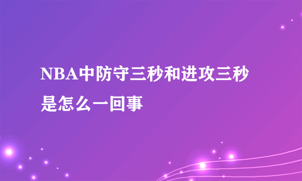 NBA中防守三秒和进攻三秒是怎么一回事