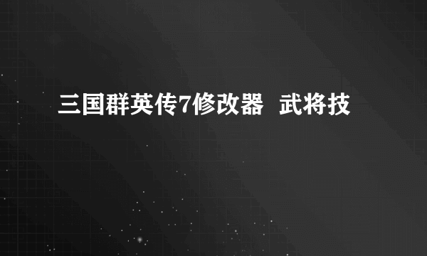 三国群英传7修改器  武将技