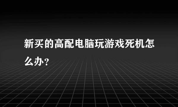 新买的高配电脑玩游戏死机怎么办？