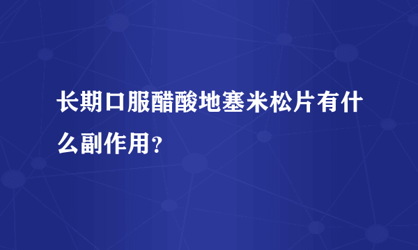 长期口服醋酸地塞米松片有什么副作用？