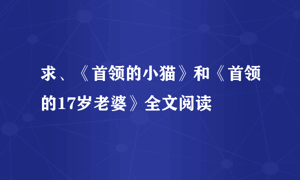 求、《首领的小猫》和《首领的17岁老婆》全文阅读