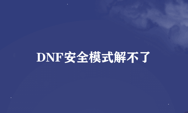 DNF安全模式解不了