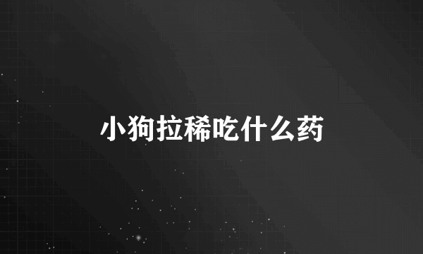 小狗拉稀吃什么药