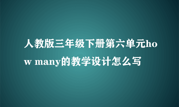 人教版三年级下册第六单元how many的教学设计怎么写