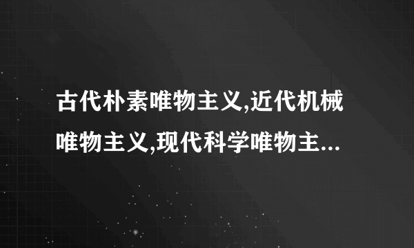 古代朴素唯物主义,近代机械唯物主义,现代科学唯物主义,历史唯物主义,辩证唯物主义，怎么区分这些？