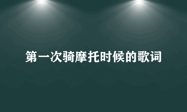 第一次骑摩托时候的歌词