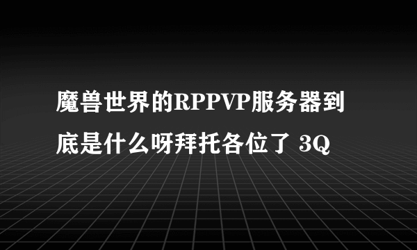 魔兽世界的RPPVP服务器到底是什么呀拜托各位了 3Q